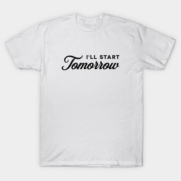 I'll Start Tomorrow - Black on White T-Shirt by VicEllisArt